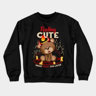 Feeling Cute Might Curse You Later Crewneck Sweatshirt